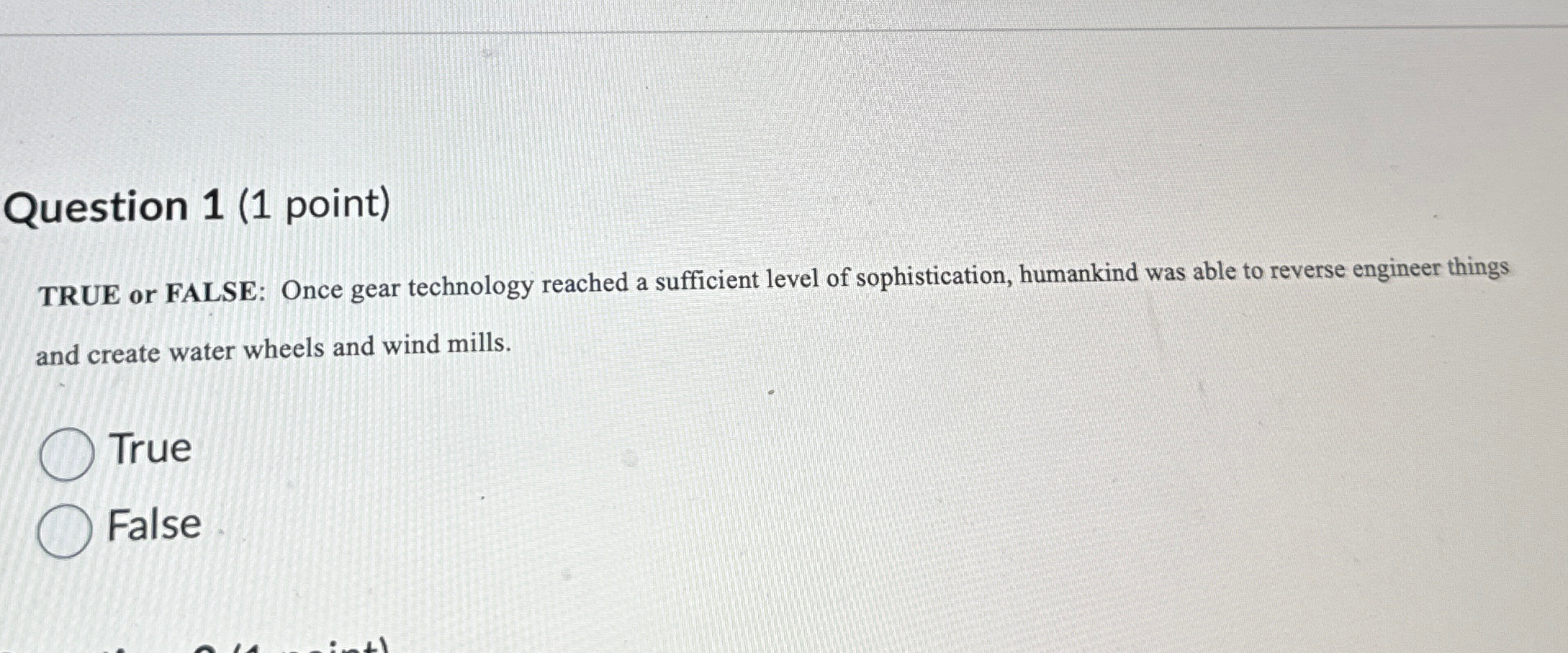  Question 1(1 point) TRUE or FALSE: Once gear technology reached a
