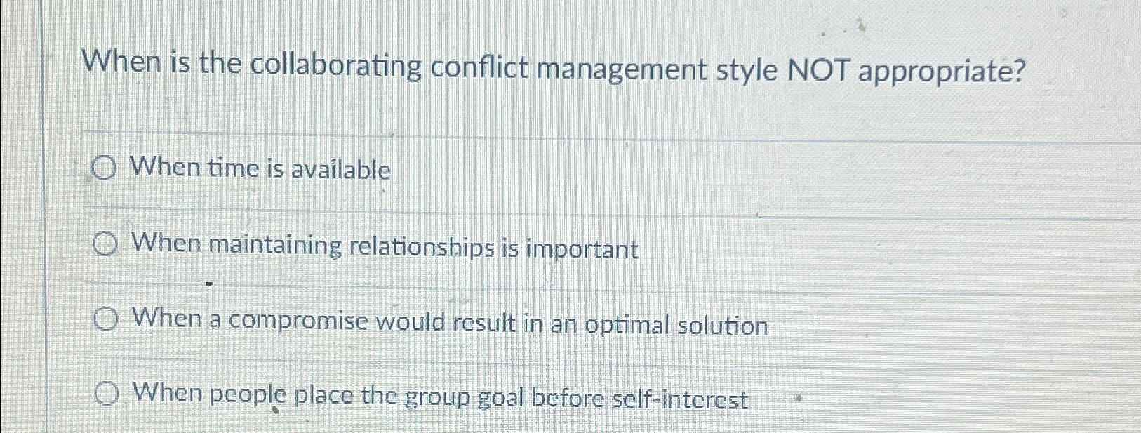  When is the collaborating conflict management style NOT appropriate? When time