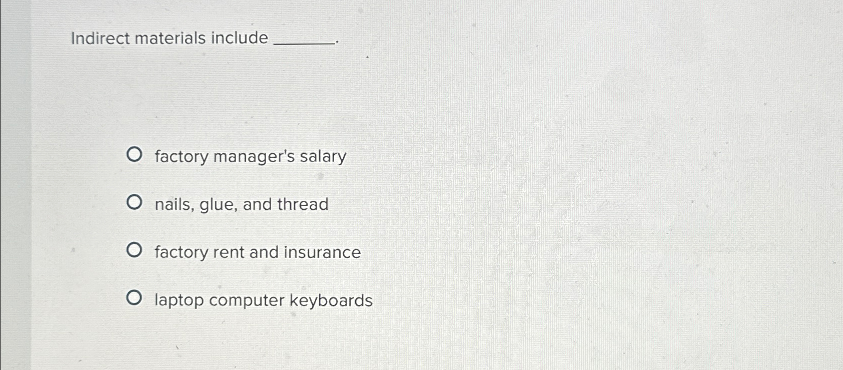  Indirect materials include factory manager's salary nails, glue, and thread factory