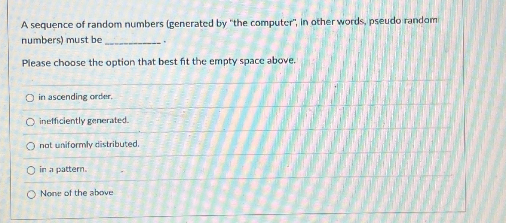  A sequence of random numbers (generated by "the computer", in other