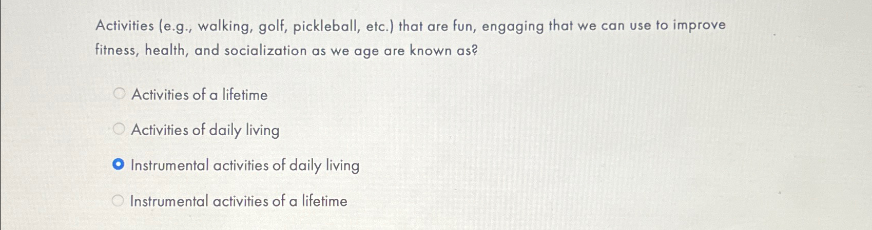  Activities (e.g., walking, golf, pickleball, etc.) that are fun, engaging that