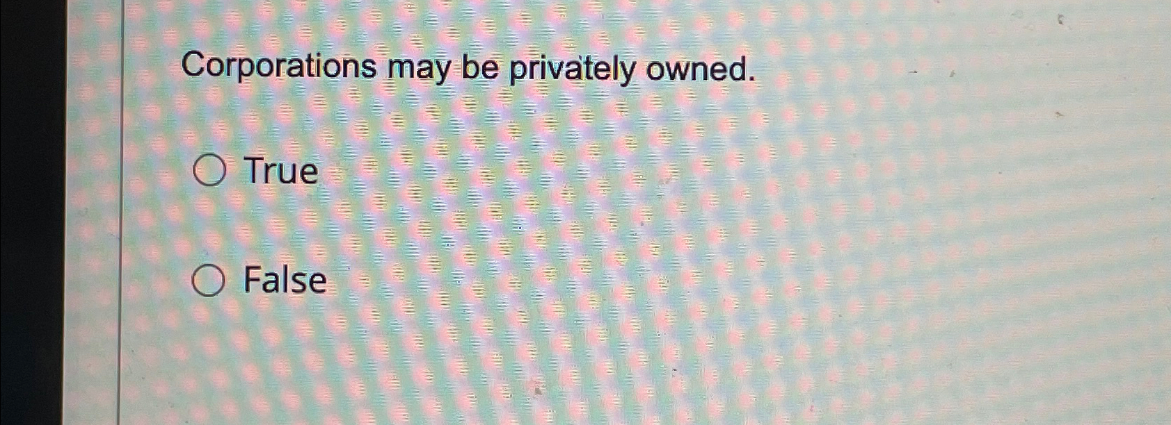  Corporations may be privately owned. True False 