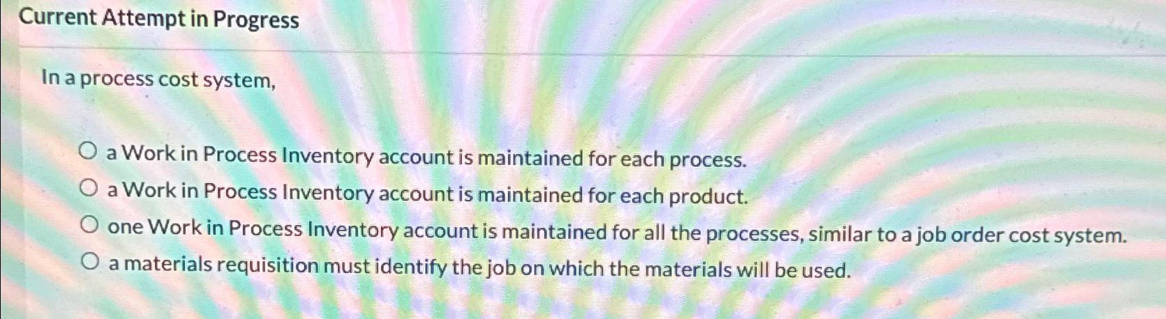  Current Attempt in Progress In a process cost system, a Work