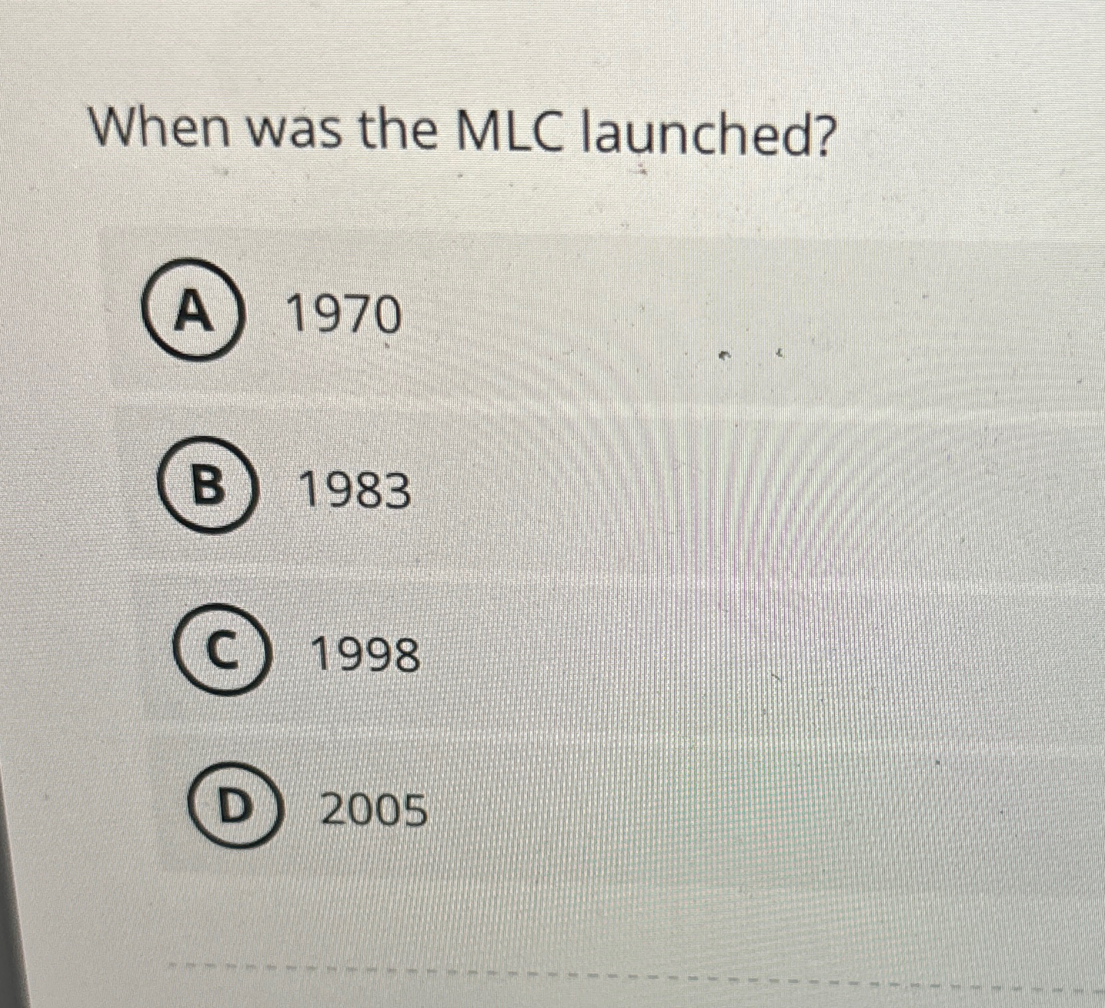  When was the MLC launched? (A)1970 (B)1983 1998 2005 