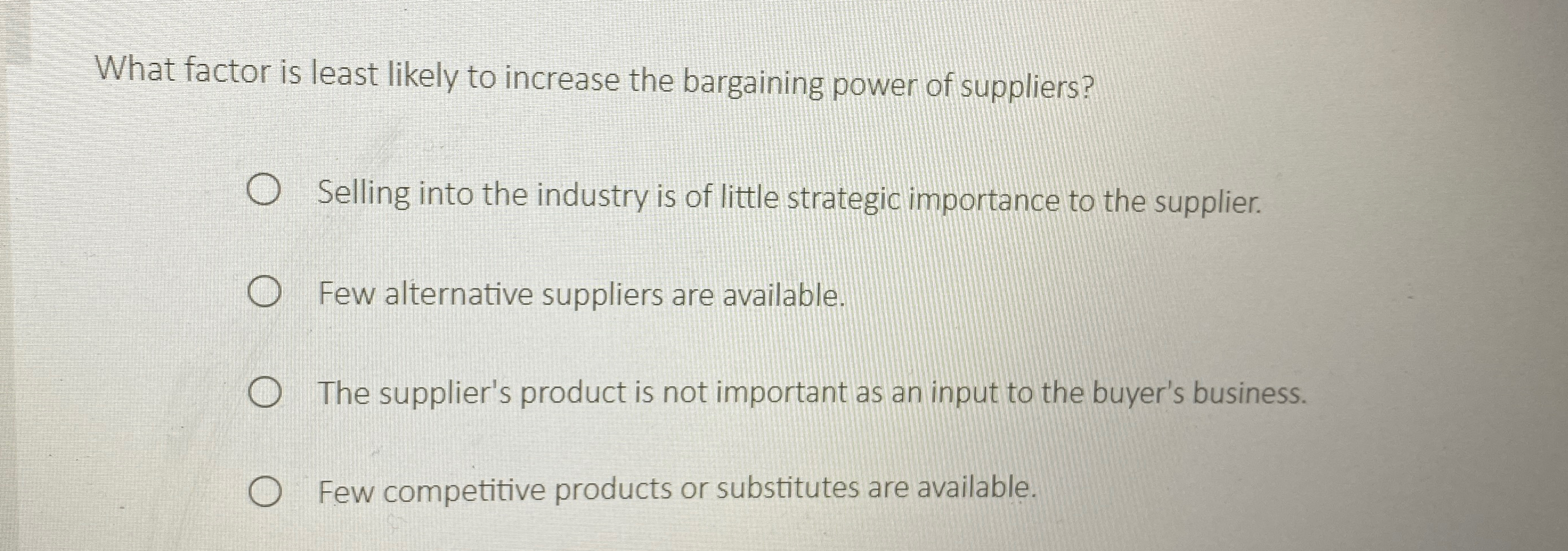  What factor is least likely to increase the bargaining power of