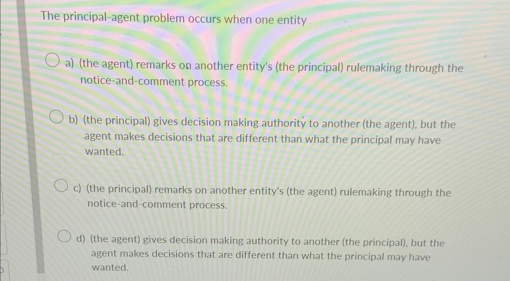  The principal-agent problem occurs when one entity a)(the agent) remarks on