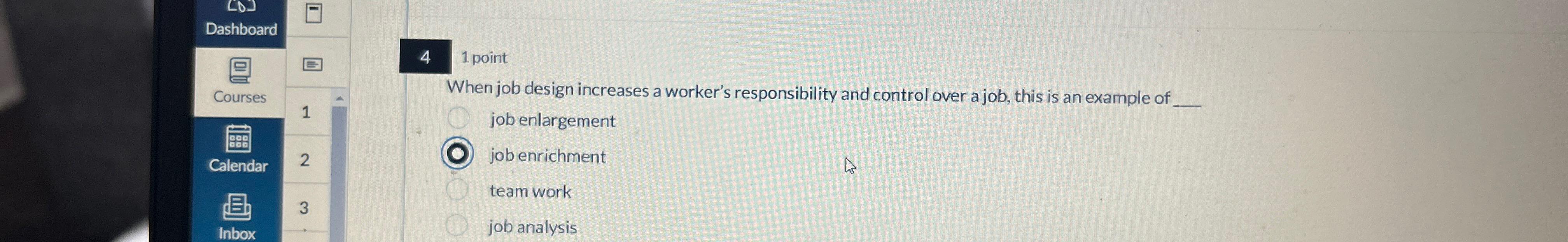  4 1 point When job design increases a worker's responsibility and