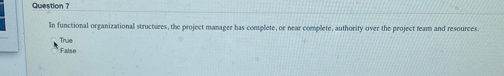  Question 7 In functional organizational structures, the project manager has complete,