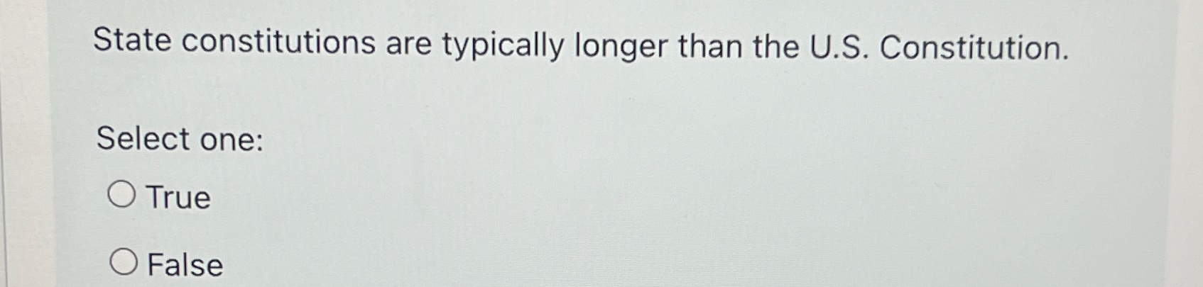  State constitutions are typically longer than the U.S. Constitution. Select one:
