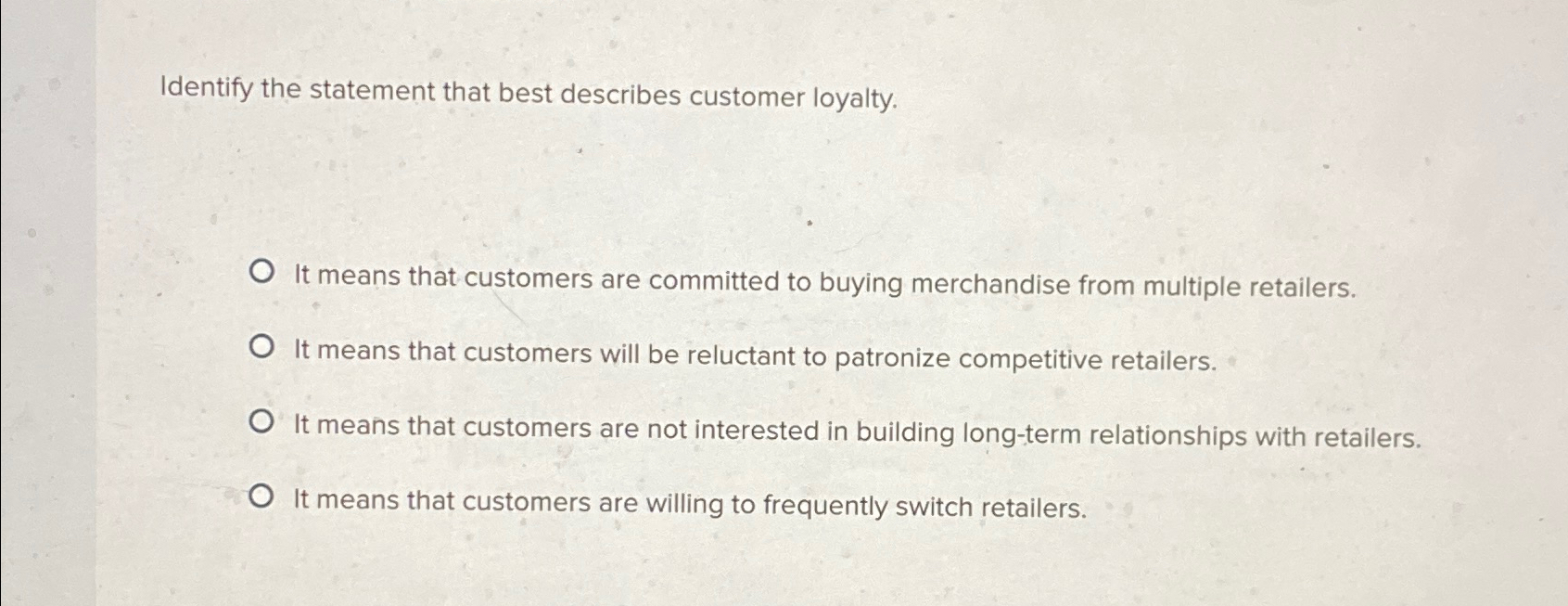  Identify the statement that best describes customer loyalty. It means that