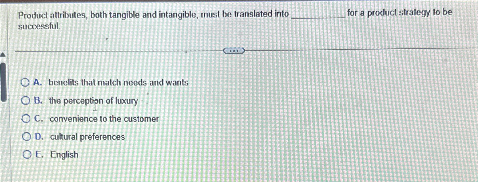  Product attributes, both tangible and intangible, must be translated into for