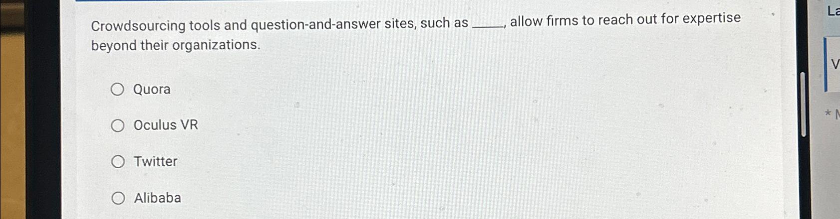  Crowdsourcing tools and question-and-answer sites, such as allow firms to reach