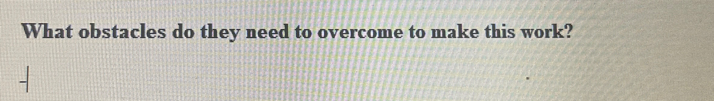  What obstacles do they need to overcome to make this work?