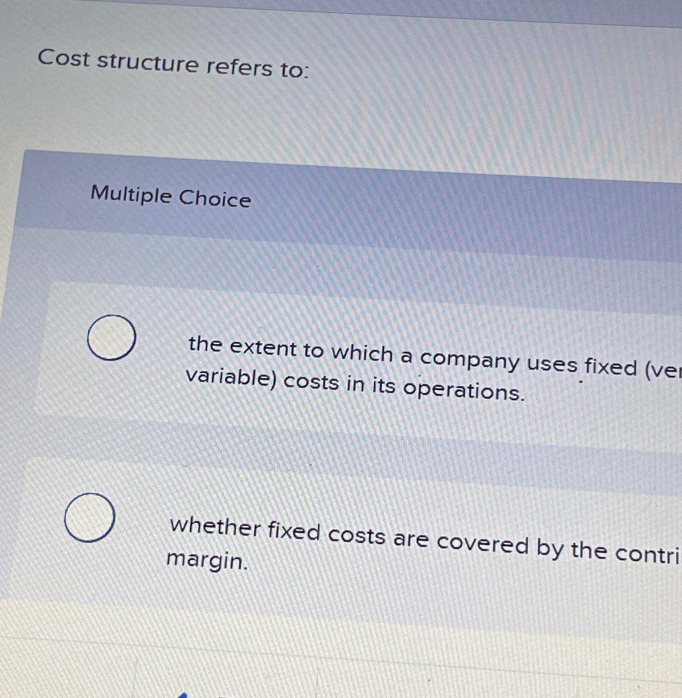  Cost structure refers to: Multiple Choice the extent to which a