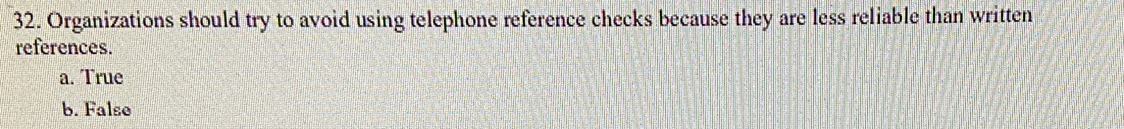  Organizations should try to avoid using telephone reference checks because they