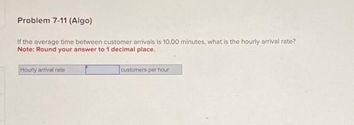  Problem 7-11 (Algo) If the average time between customer arrivals is