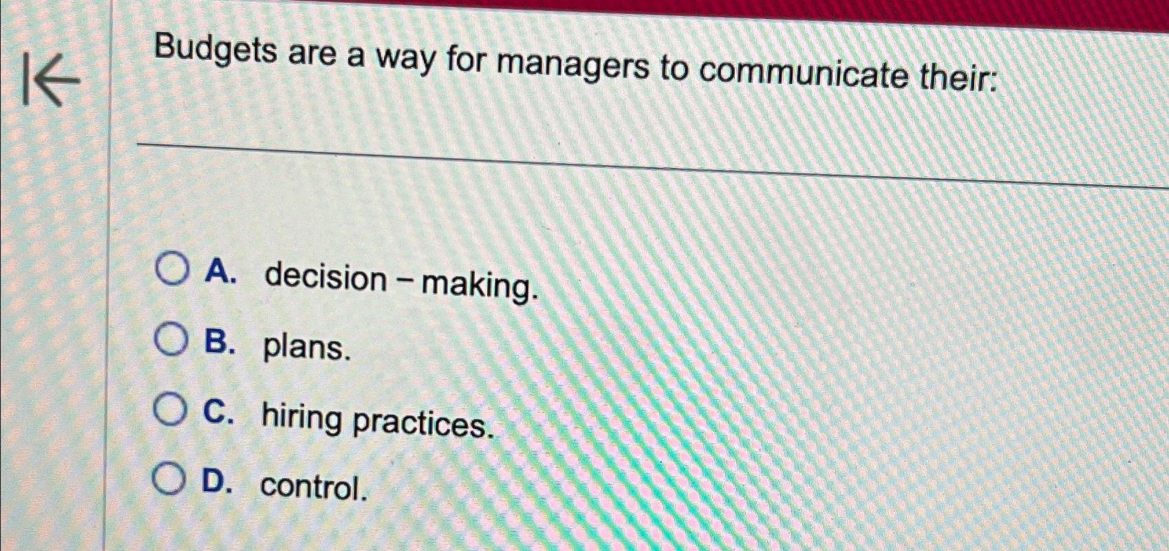  Budgets are a way for managers to communicate their: A. decision-making.