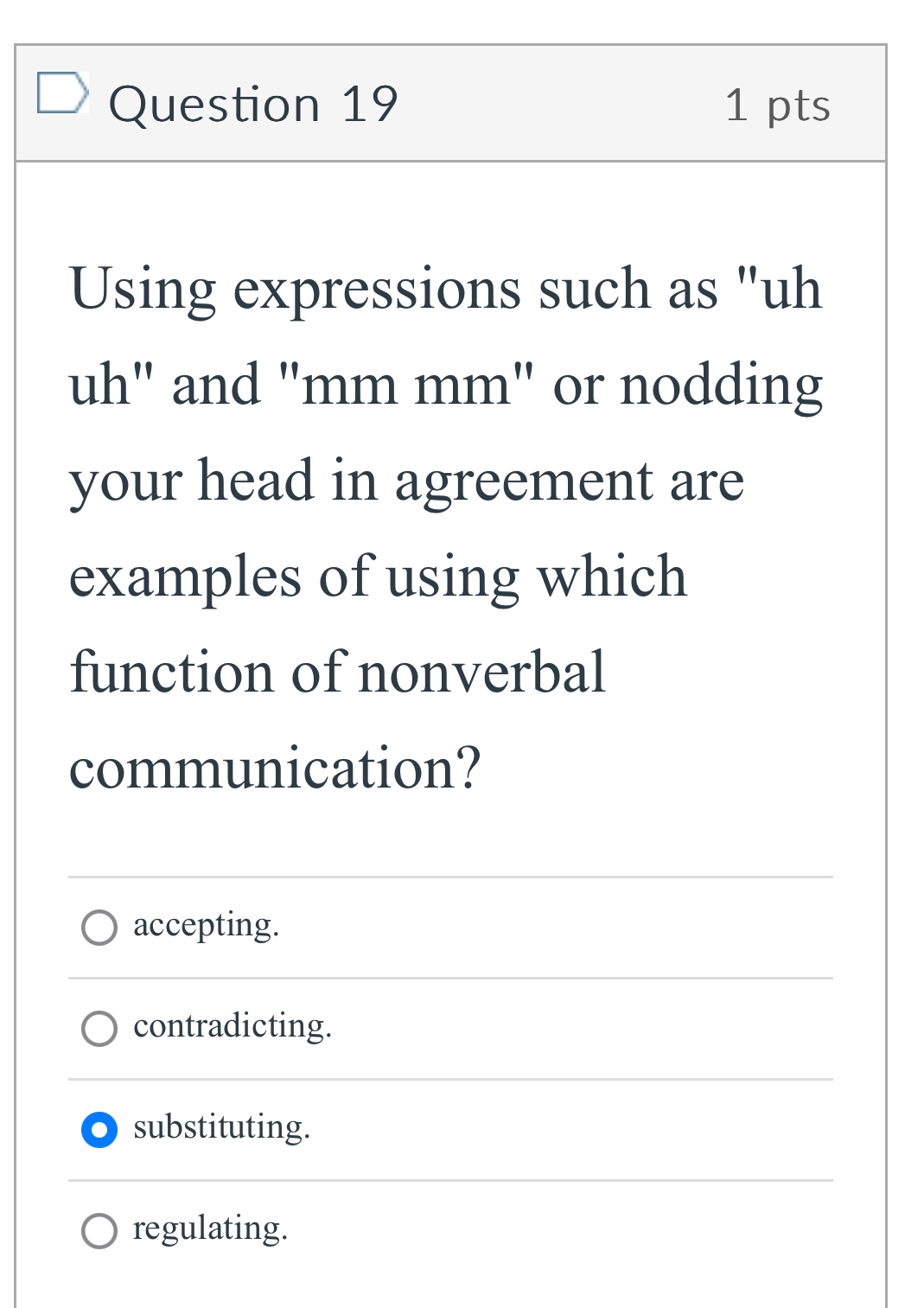 Question 19 1pts Using expressions such as "uh uh" and "mm