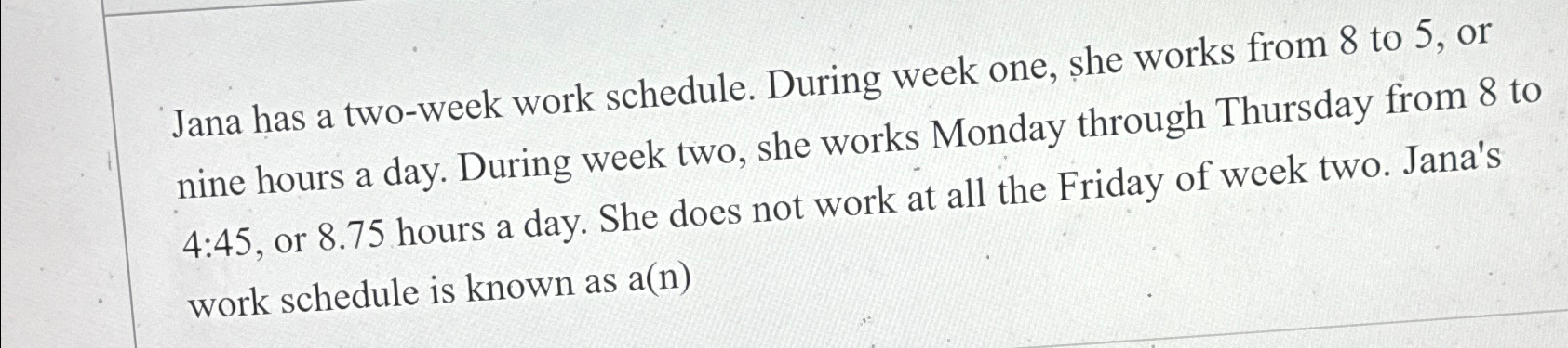  Jana has a two-week work schedule. During week one, she works