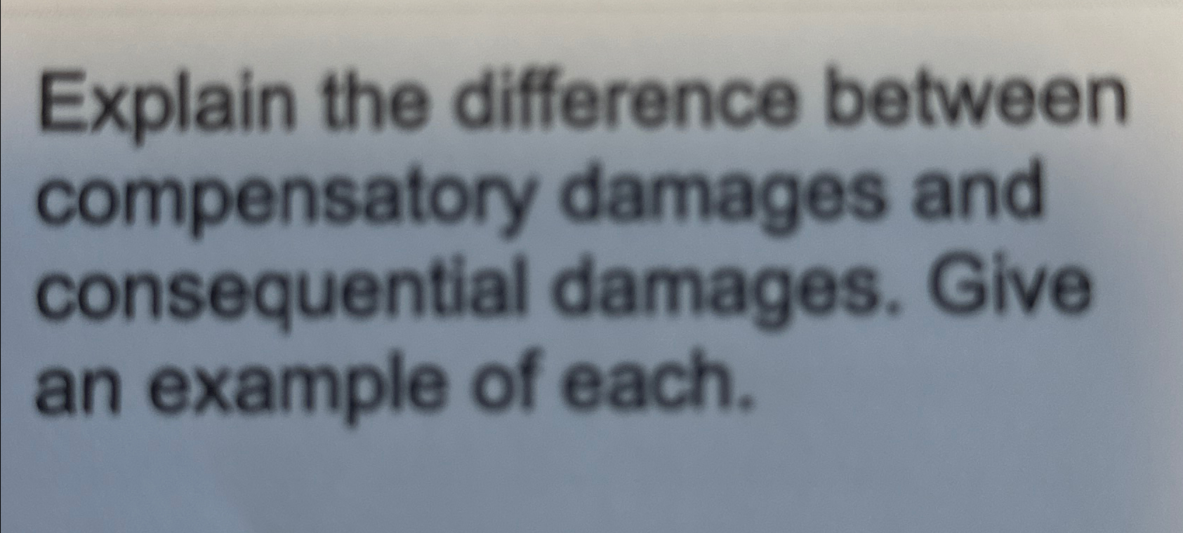  Explain the difference between compensatory damages and consequential damages. Give an