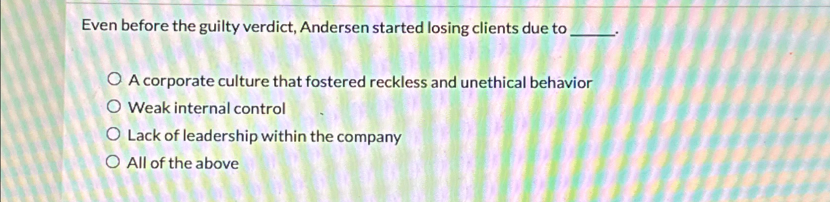  Even before the guilty verdict, Andersen started losing clients due to