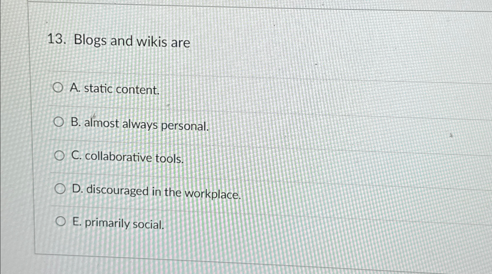  Blogs and wikis are A. static content. B. almost always personal.