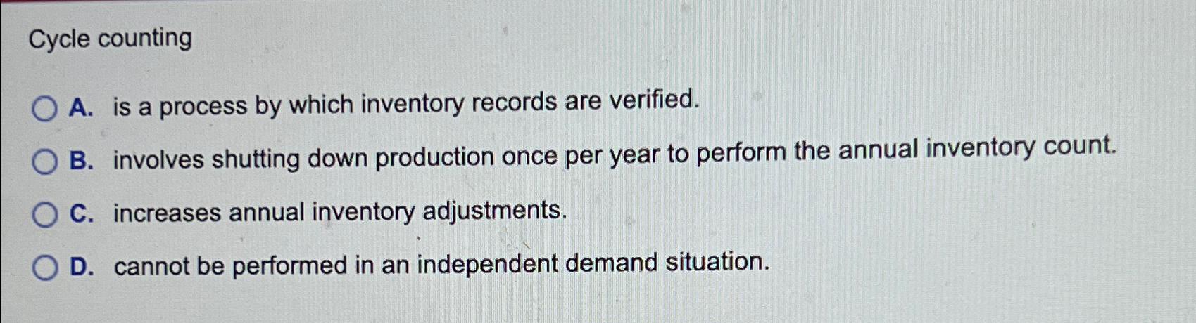  Cycle counting A. is a process by which inventory records are