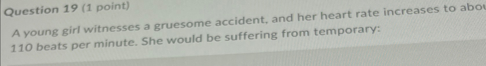  Question 19(1 point) A young girl witnesses a gruesome accident, and
