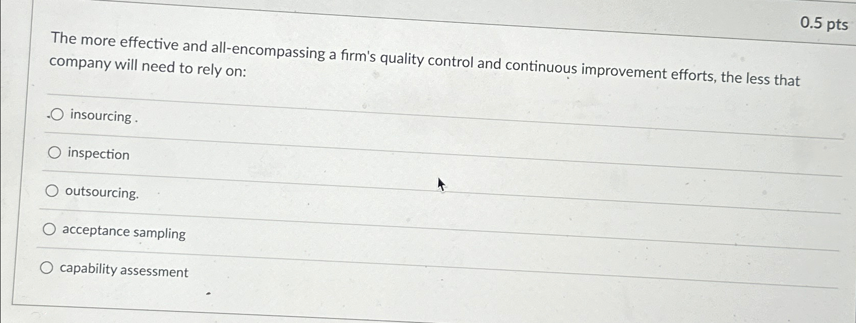  0.5 pts The more effective and all-encompassing a firm's quality control