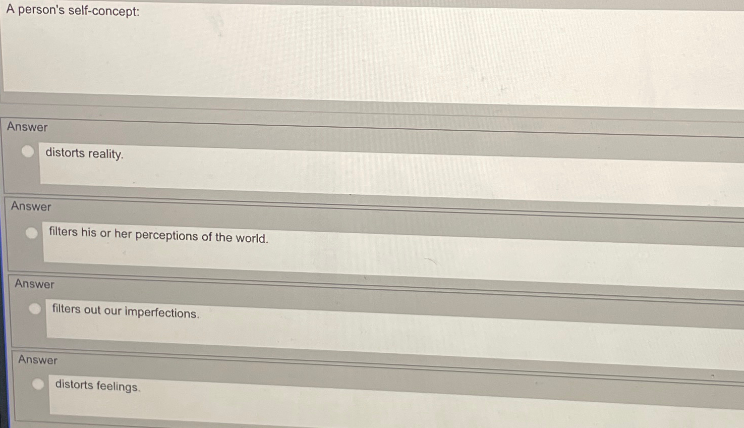  A person's self-concept: Answer distorts reality. Answer filters his or her