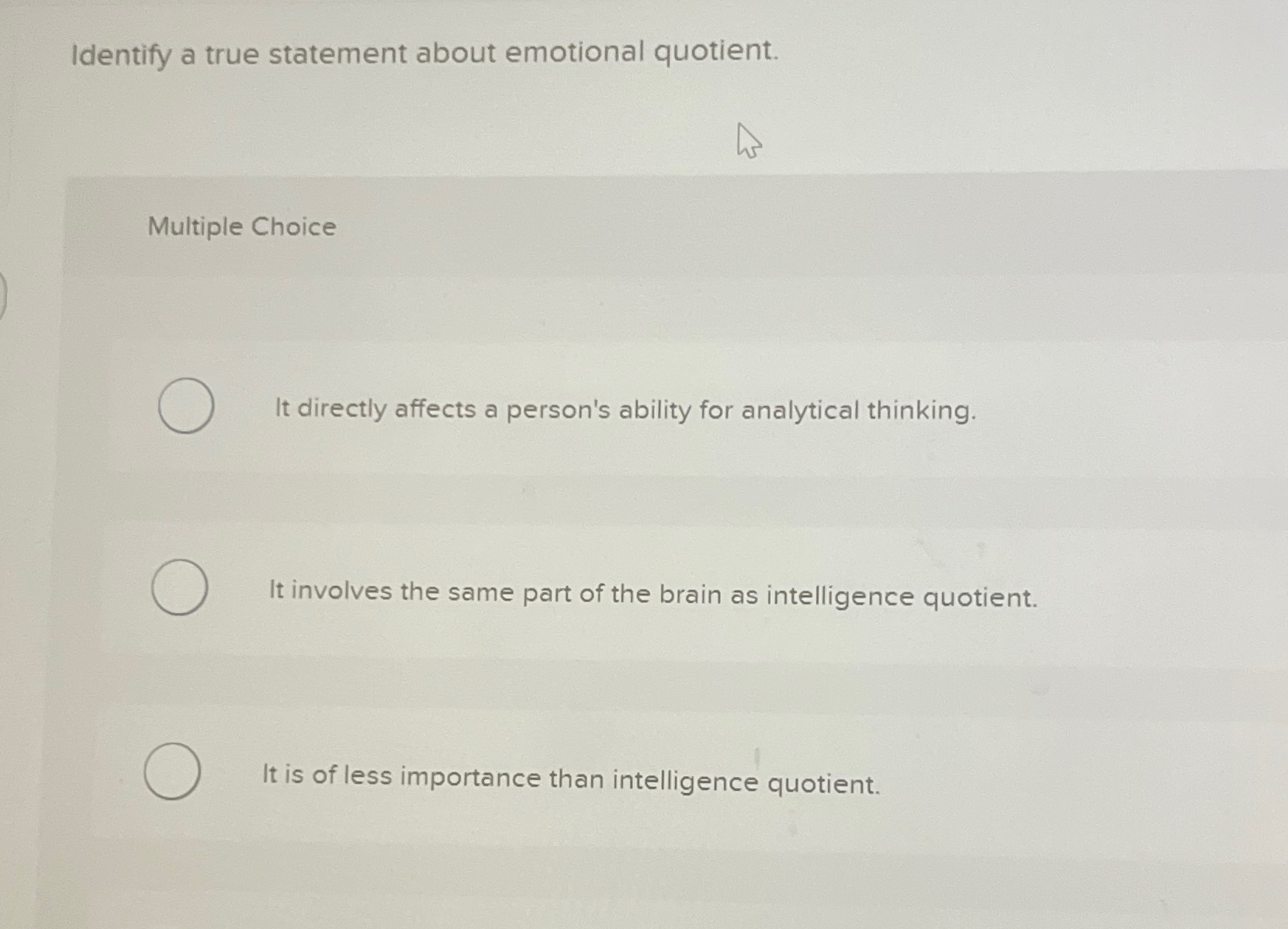  Identify a true statement about emotional quotient. Multiple Choice It directly