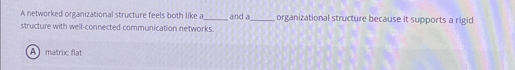  A networked organizational structure feels both like ?bar(c) and i organizational