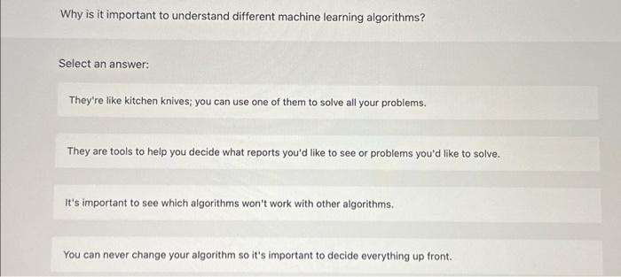  Why is it important to understand different machine learning algorithms? Select