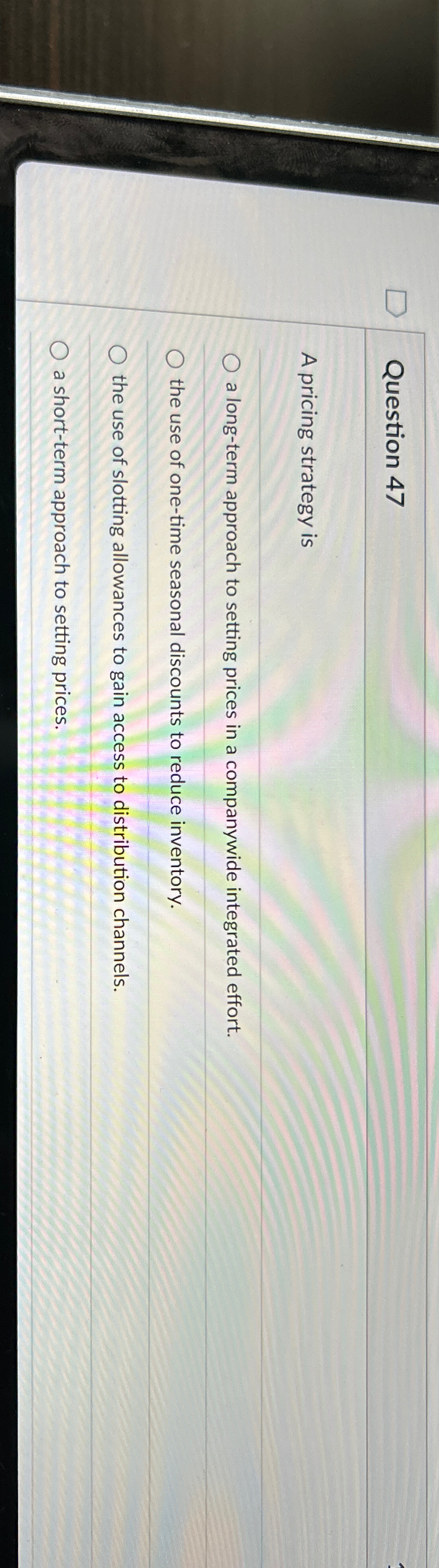  Question 47 A pricing strategy is a long-term approach to setting