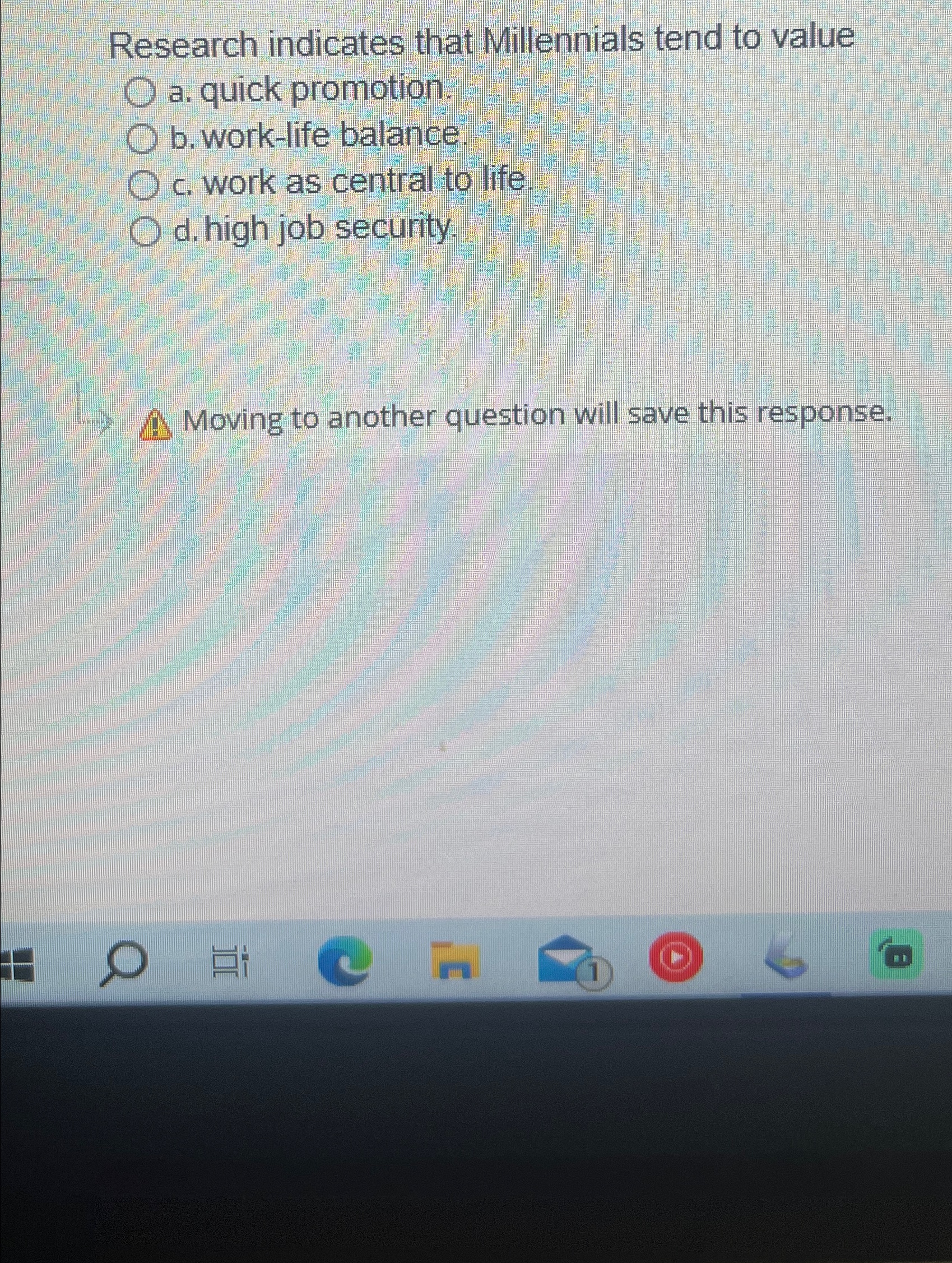  Research indicates that Millennials tend to value a. quick promotion. b.