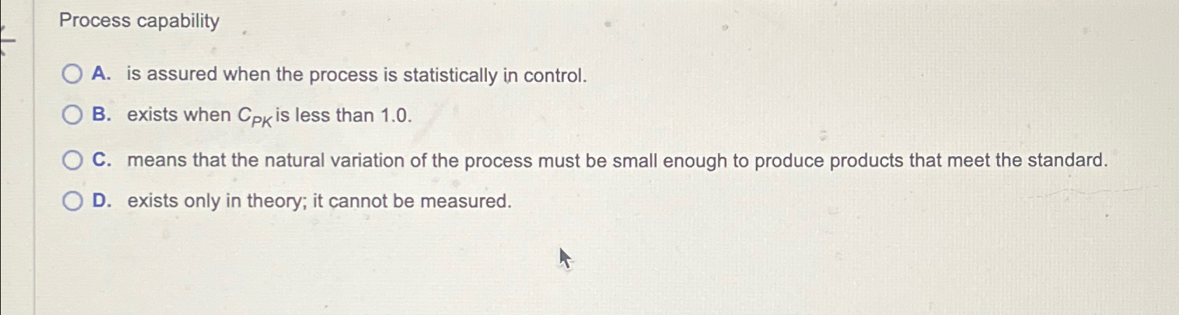  Process capability A. is assured when the process is statistically in