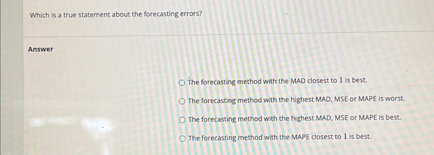  Which is a true statement about the forecasting errors? Answer The