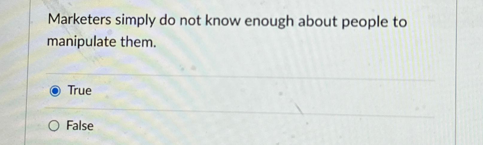  Marketers simply do not know enough about people to manipulate them.