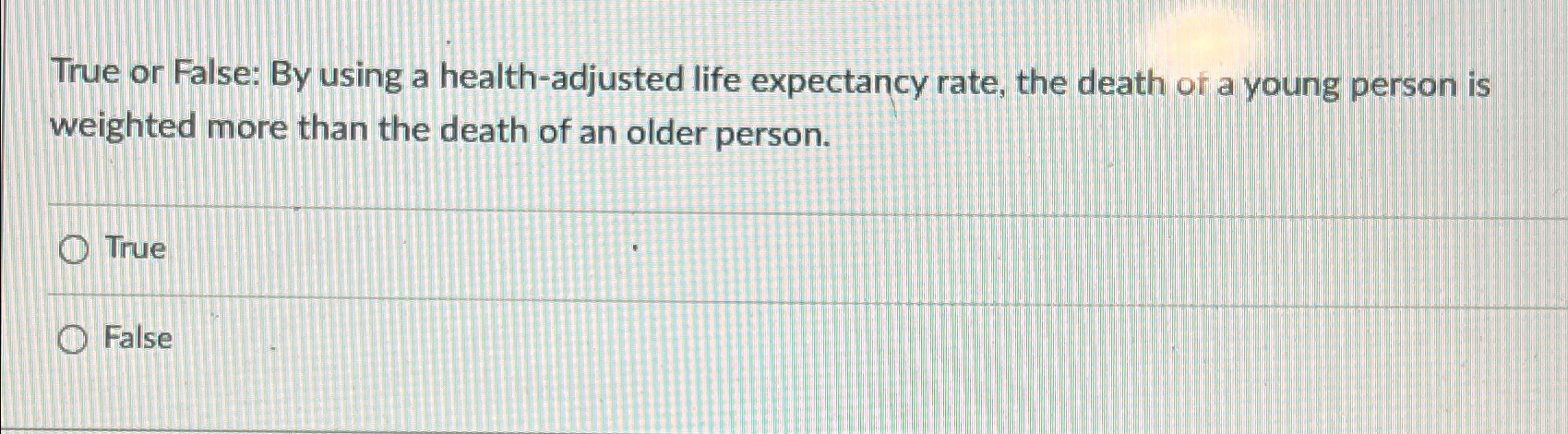  True or False: By using a health-adjusted life expectancy rate, the