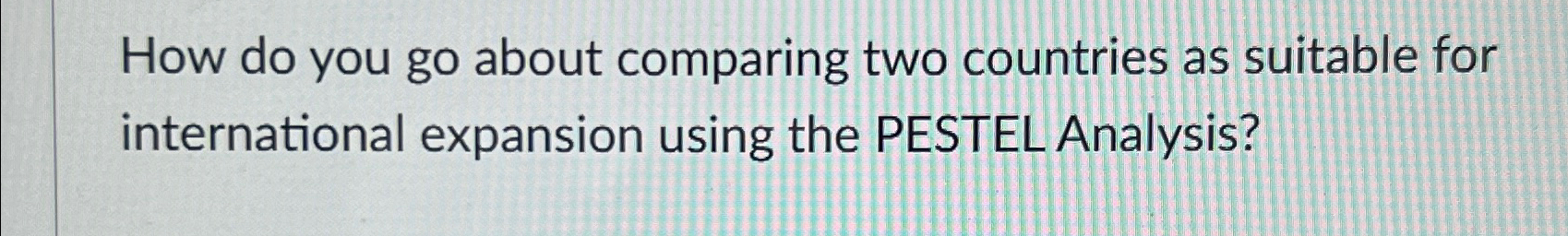  How do you go about comparing two countries as suitable for