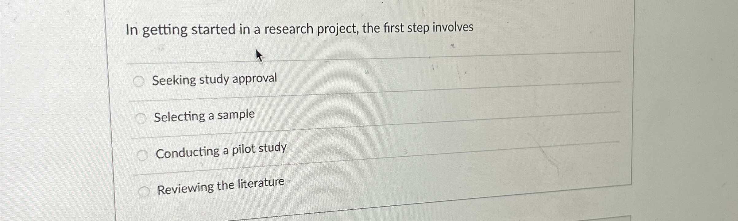  In getting started in a research project, the first step involves