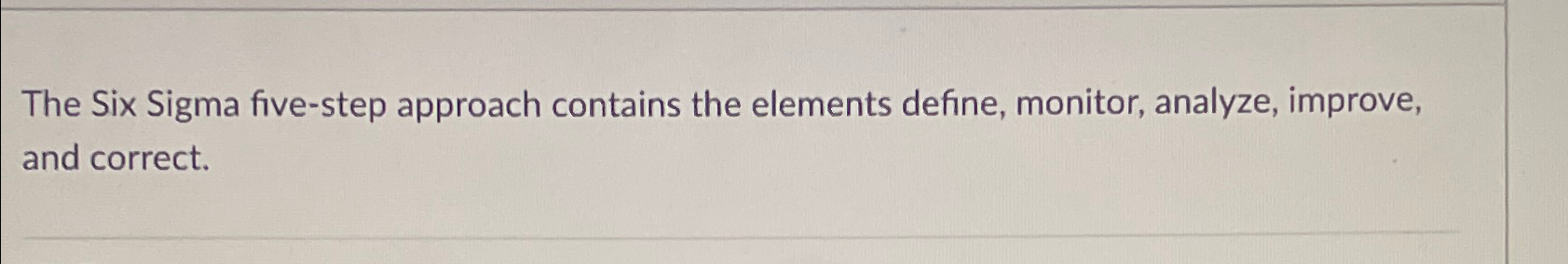  The Six Sigma five-step approach contains the elements define, monitor, analyze,
