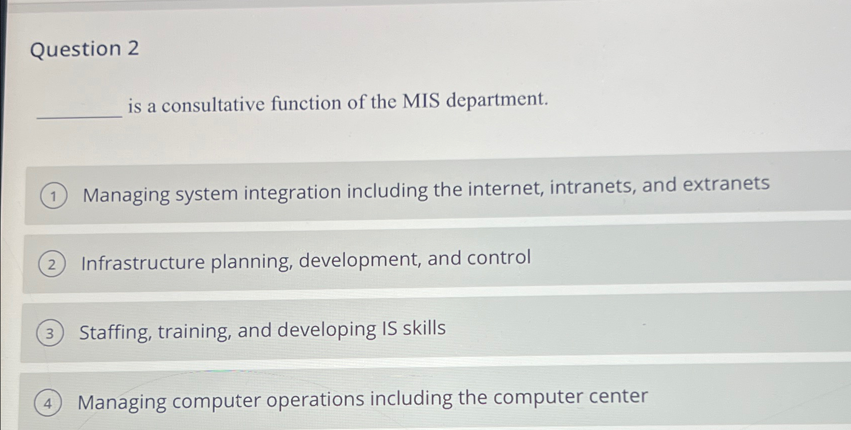  Question 2 is a consultative function of the MIS department. Managing