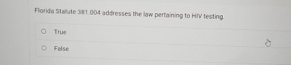  Florida Statute 381.004 addresses the law pertaining to HIV testing. True