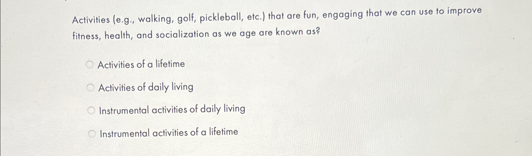 Activities (e.g., walking, golf, pickleball, etc.) that are fun, engaging that