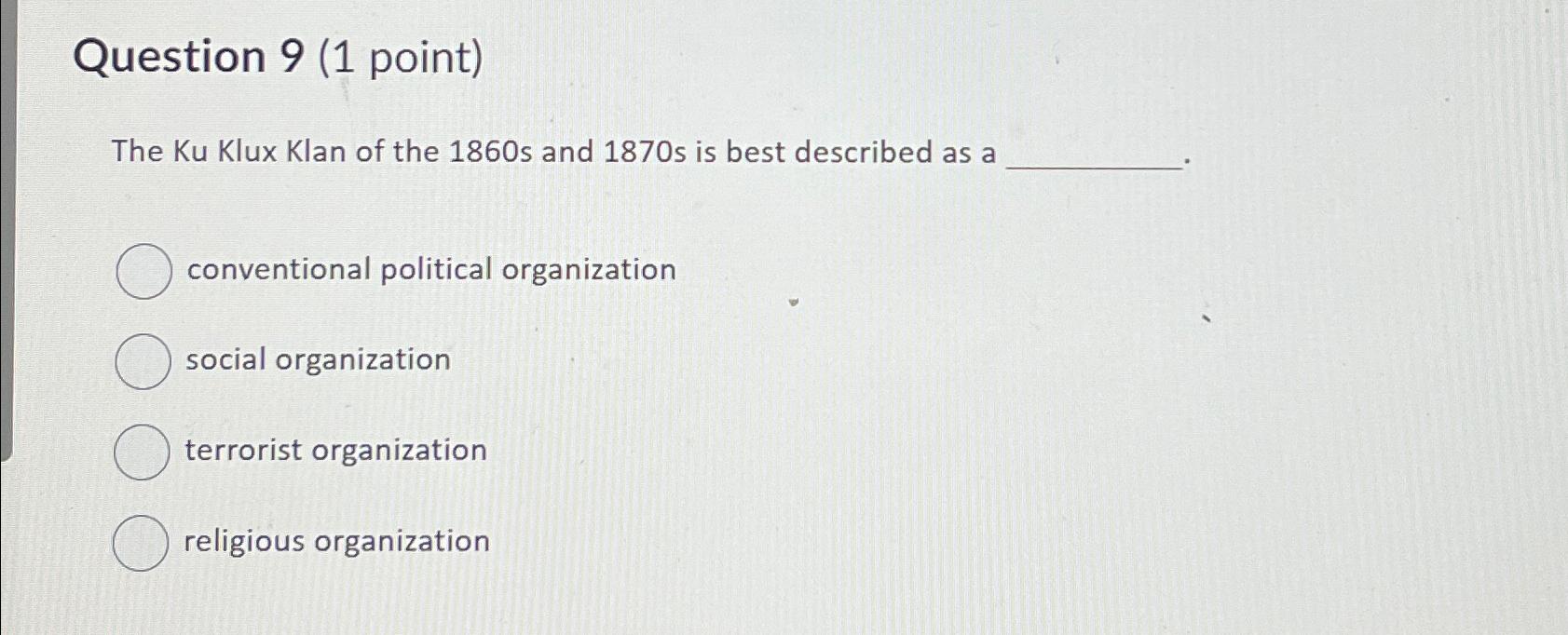  Question 9(1 point) The Ku Klux Klan of the 1860 s