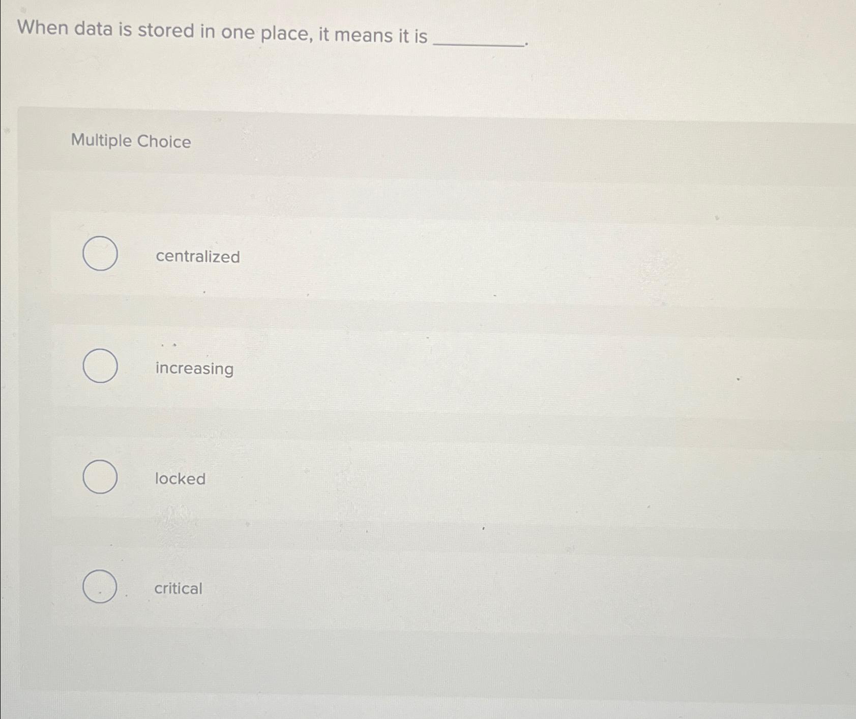  When data is stored in one place, it means it is