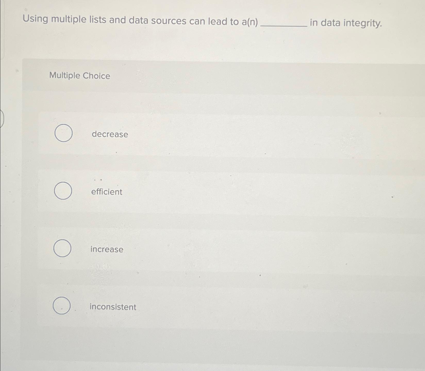  Using multiple lists and data sources can lead to a(n) in