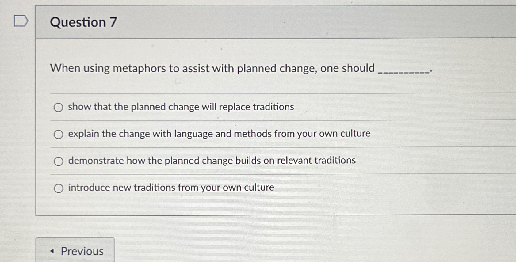  Question 7 When using metaphors to assist with planned change, one