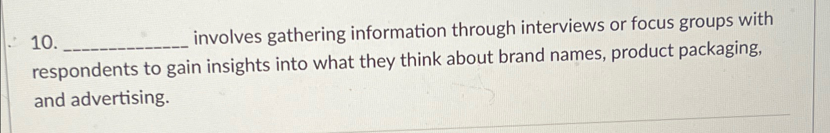  involves gathering information through interviews or focus groups with respondents to